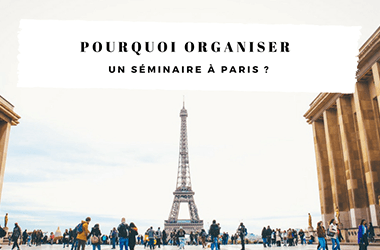 Pourquoi organiser un séminaire à Paris ?