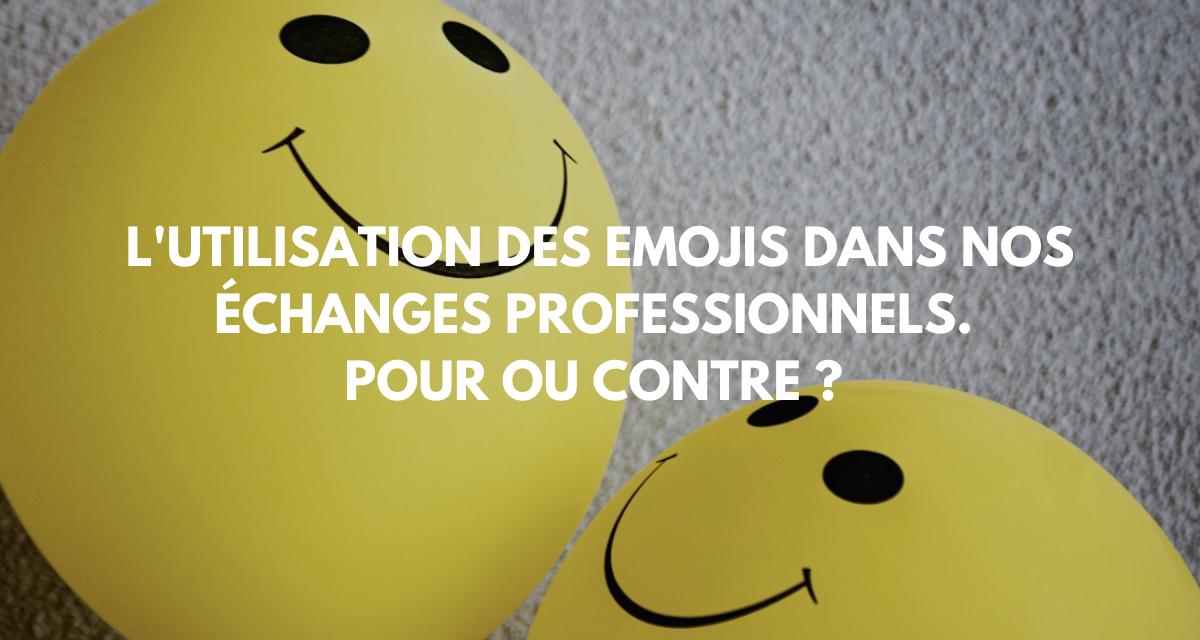 L’utilisation des emojis dans nos échanges professionnels. Pour ou contre ?
