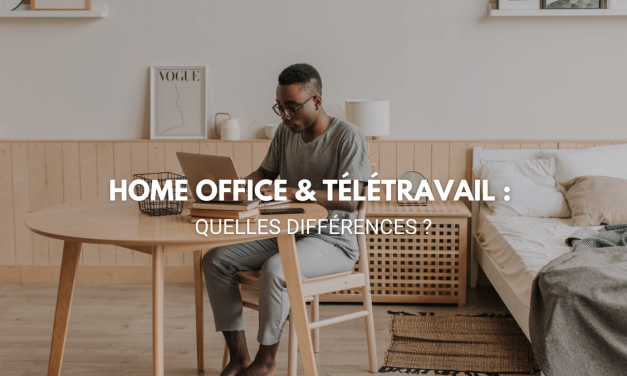 Home Office & Télétravail :  quelles différences ?