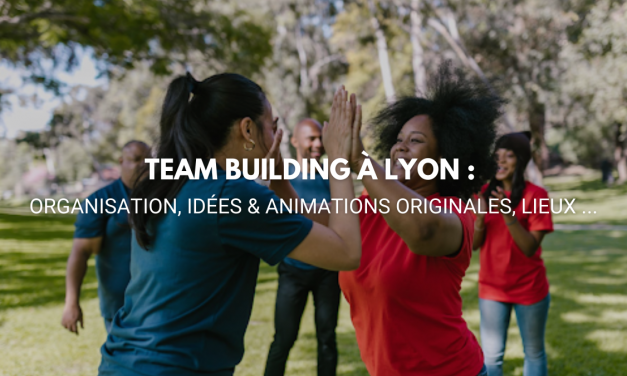 team building à Lyon : Organisation, idées & animations originales, lieux …
