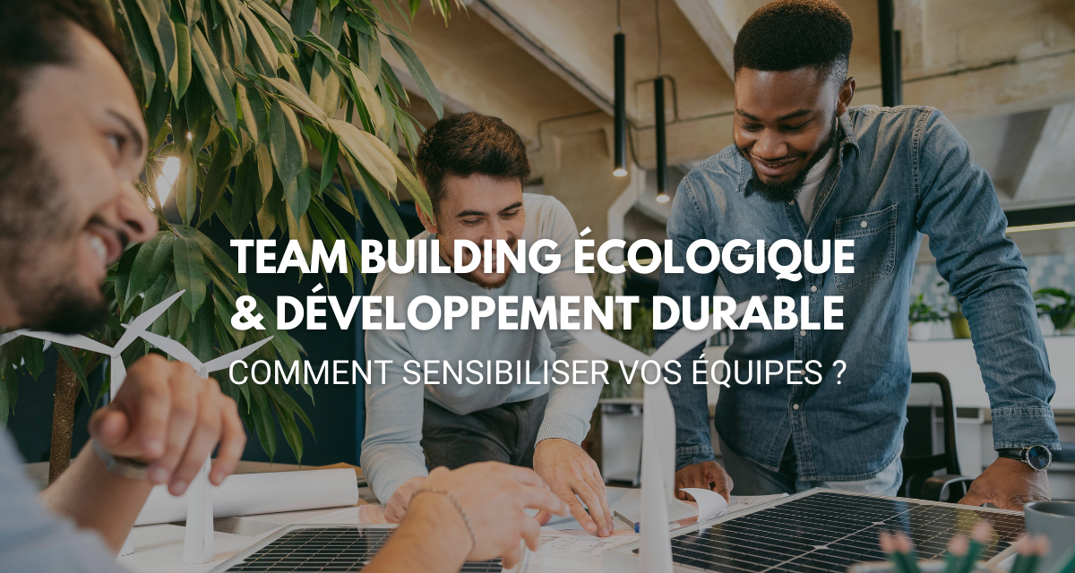 Team building écologique & développement durable : comment sensibiliser vos Équipes ?
