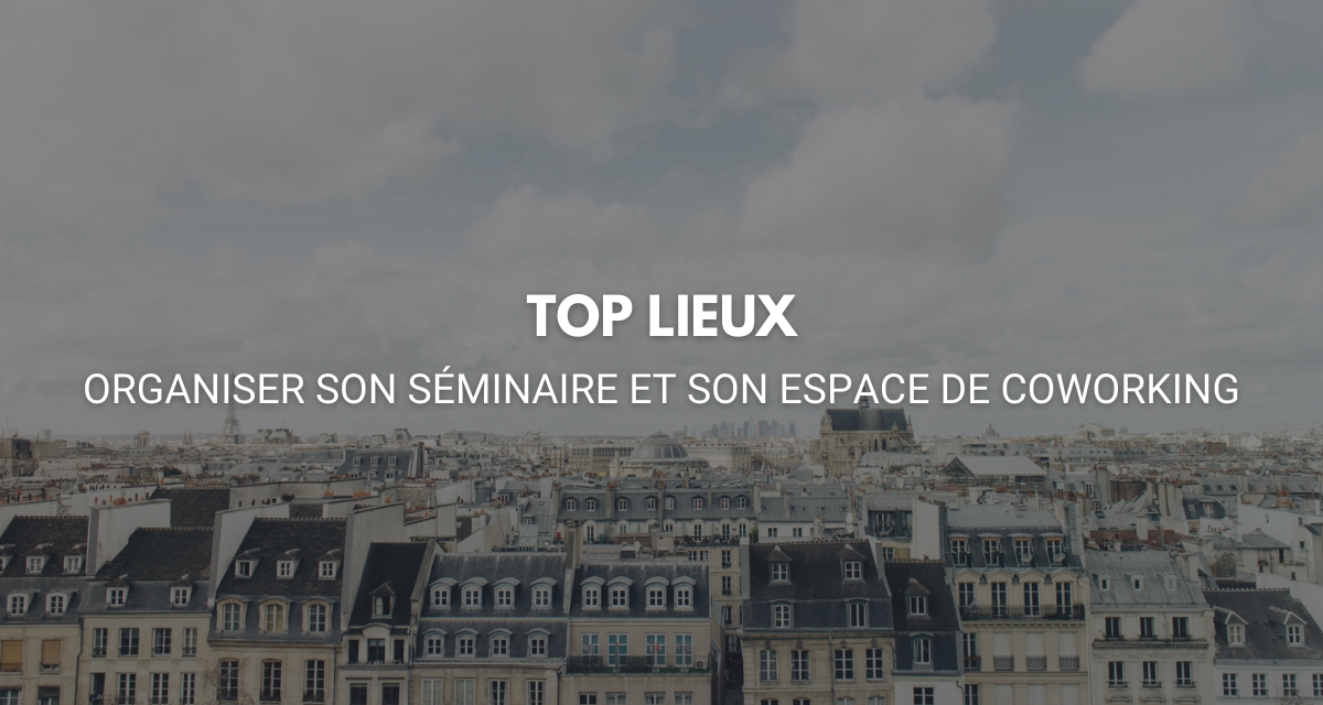 Top Lieux : Organiser vos réunions dans un espace de coworking à Paris