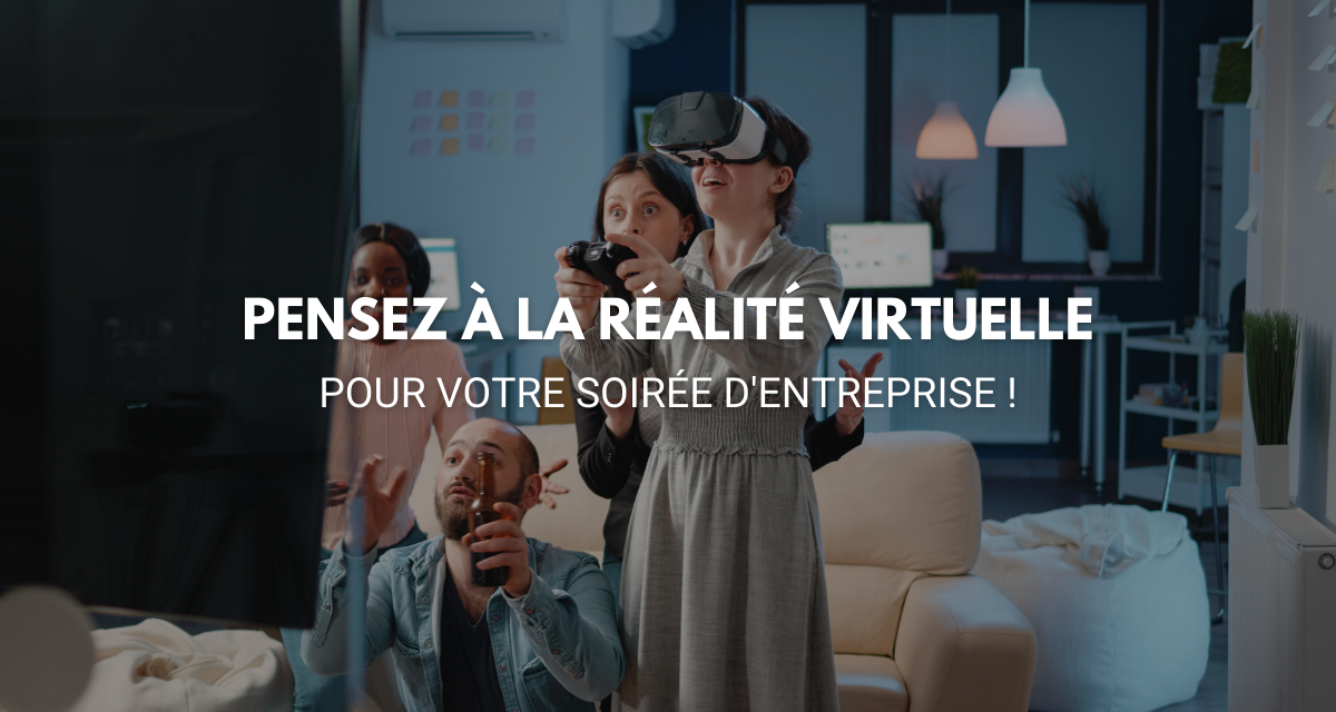 Pensez à la réalité virtuelle pour votre soirée d’entreprise !